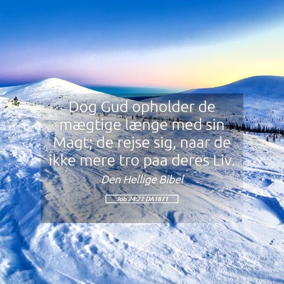 Picture 05 - Job 24:22 DA1871 - Dog Gud opholder de mægtige længe med sin Magt; - Bible Verse Picture