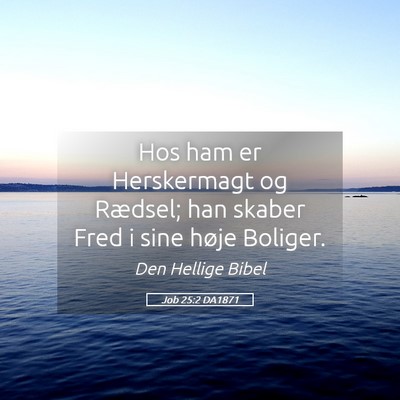 Picture 05 - Job 25:2 DA1871 - Hos ham er Herskermagt og Rædsel; han skaber - Bible Verse Picture
