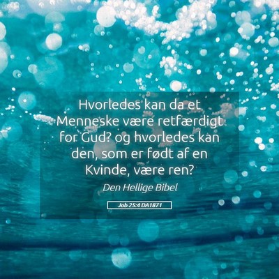 Picture 05 - Job 25:4 DA1871 - Hvorledes kan da et Menneske være retfærdigt - Bible Verse Picture