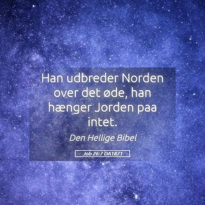 Picture 05 - Job 26:7 DA1871 - Han udbreder Norden over det øde, han hænger - Bible Verse Picture