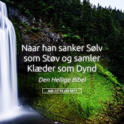 Picture 05 - Job 27:16 DA1871 - Naar han sanker Sølv som Støv og samler Klæder - Bible Verse Picture