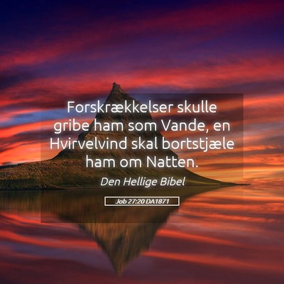 Picture 05 - Job 27:20 DA1871 - Forskrækkelser skulle gribe ham som Vande, en - Bible Verse Picture