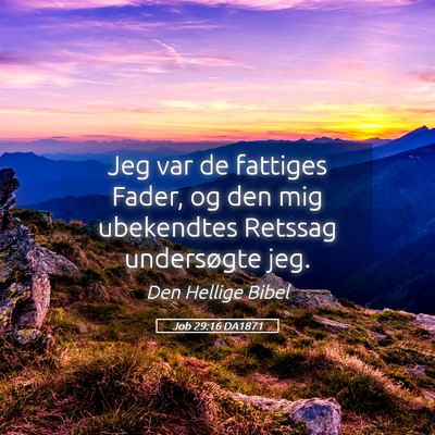 Picture 05 - Job 29:16 DA1871 - Jeg var de fattiges Fader, og den mig ubekendtes - Bible Verse Picture