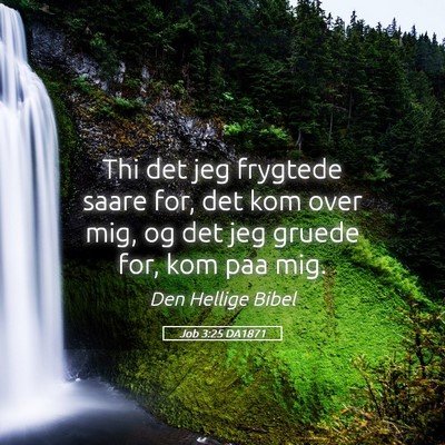 Picture 05 - Job 3:25 DA1871 - Thi det jeg frygtede saare for, det kom over mig, - Bible Verse Picture