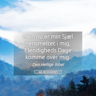 Picture 05 - Job 30:16 DA1871 - Men nu er min Sjæl hensmeltet i mig, Elendigheds - Bible Verse Picture
