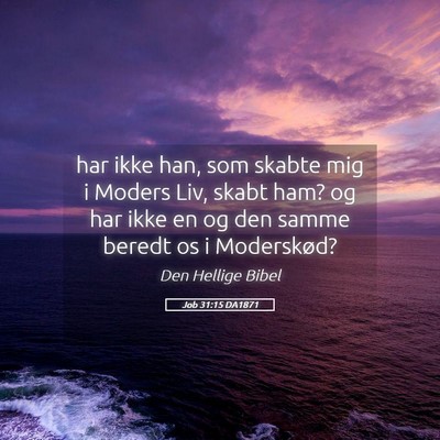 Picture 05 - Job 31:15 DA1871 - har ikke han, som skabte mig i Moders Liv, skabt - Bible Verse Picture