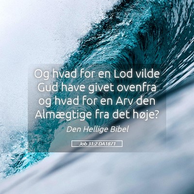 Picture 05 - Job 31:2 DA1871 - Og hvad for en Lod vilde Gud have givet ovenfra - Bible Verse Picture
