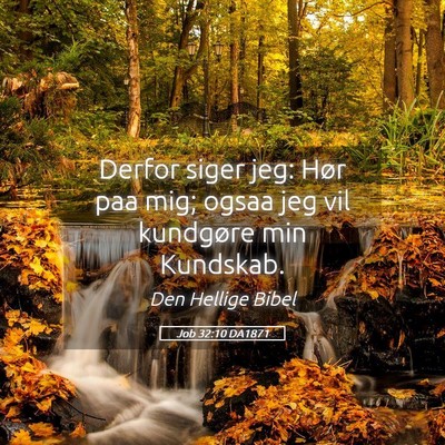 Picture 05 - Job 32:10 DA1871 - Derfor siger jeg: Hør paa mig; ogsaa jeg vil - Bible Verse Picture