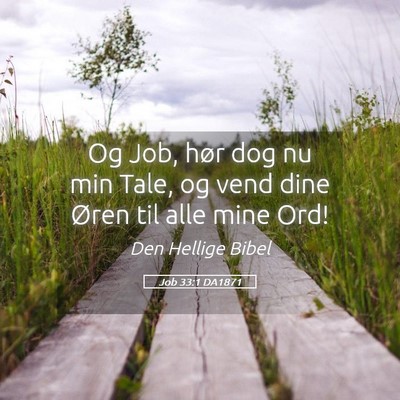 Picture 05 - Job 33:1 DA1871 - Og Job, hør dog nu min Tale, og vend dine Øren - Bible Verse Picture