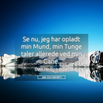 Picture 05 - Job 33:2 DA1871 - Se nu, jeg har opladt min Mund, min Tunge taler - Bible Verse Picture
