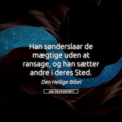 Picture 05 - Job 34:24 DA1871 - Han sønderslaar de mægtige uden at ransage, og - Bible Verse Picture