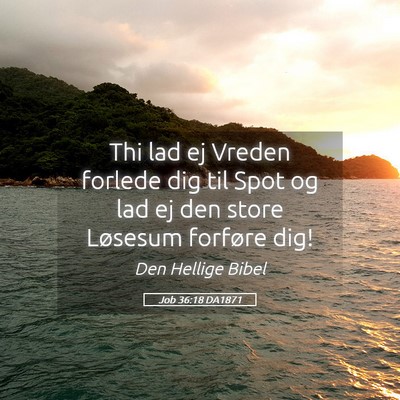 Picture 05 - Job 36:18 DA1871 - Thi lad ej Vreden forlede dig til Spot og lad ej - Bible Verse Picture