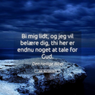Picture 05 - Job 36:2 DA1871 - Bi mig lidt, og jeg vil belære dig, thi her er - Bible Verse Picture