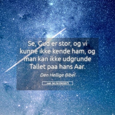 Picture 05 - Job 36:26 DA1871 - Se, Gud er stor, og vi kunne ikke kende ham, og - Bible Verse Picture