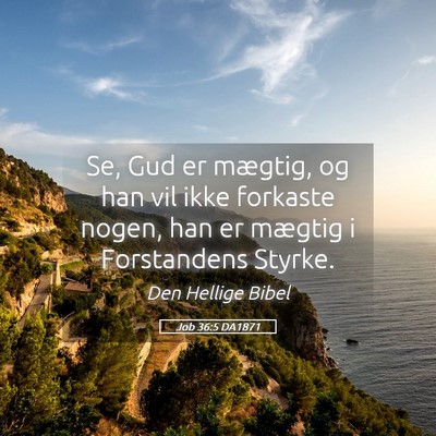 Picture 05 - Job 36:5 DA1871 - Se, Gud er mægtig, og han vil ikke forkaste - Bible Verse Picture