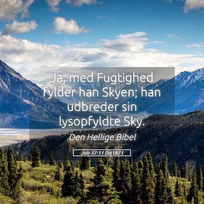 Picture 05 - Job 37:11 DA1871 - Ja, med Fugtighed fylder han Skyen; han udbreder - Bible Verse Picture