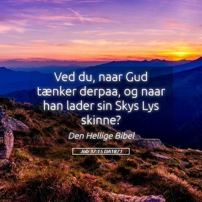 Picture 05 - Job 37:15 DA1871 - Ved du, naar Gud tænker derpaa, og naar han - Bible Verse Picture