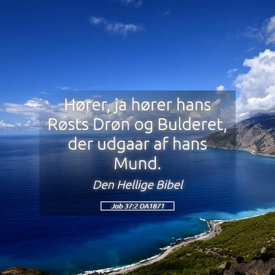 Picture 05 - Job 37:2 DA1871 - Hører, ja hører hans Røsts Drøn og Bulderet, - Bible Verse Picture