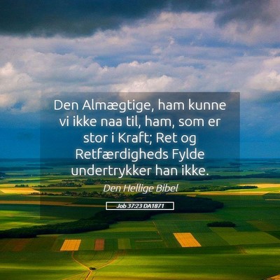 Picture 05 - Job 37:23 DA1871 - Den Almægtige, ham kunne vi ikke naa til, ham, - Bible Verse Picture
