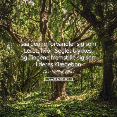 Picture 05 - Job 38:14 DA1871 - saa denne forvandler sig som Leret, hvori Seglet - Bible Verse Picture