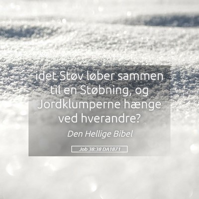 Picture 05 - Job 38:38 DA1871 - idet Støv løber sammen til en Støbning, og - Bible Verse Picture