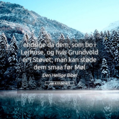 Picture 05 - Job 4:19 DA1871 - endsige da dem, som bo i Lerhuse, og hvis - Bible Verse Picture