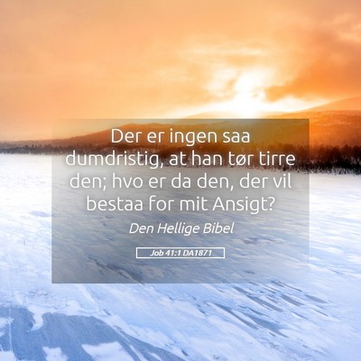 Picture 05 - Job 41:1 DA1871 - Der er ingen saa dumdristig, at han tør tirre - Bible Verse Picture