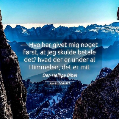 Picture 05 - Job 41:2 DA1871 - — Hvo har givet mig noget først, at jeg skulde - Bible Verse Picture
