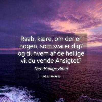 Picture 05 - Job 5:1 DA1871 - Raab, kære, om der er nogen, som svarer dig? og - Bible Verse Picture