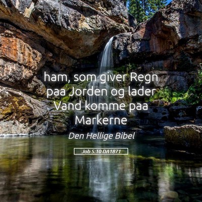 Picture 05 - Job 5:10 DA1871 - ham, som giver Regn paa Jorden og lader Vand - Bible Verse Picture