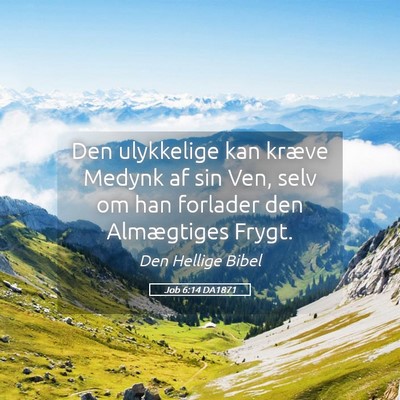 Picture 05 - Job 6:14 DA1871 - Den ulykkelige kan kræve Medynk af sin Ven, selv - Bible Verse Picture