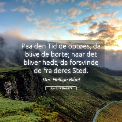 Picture 05 - Job 6:17 DA1871 - Paa den Tid de optøes, da blive de borte; naar - Bible Verse Picture