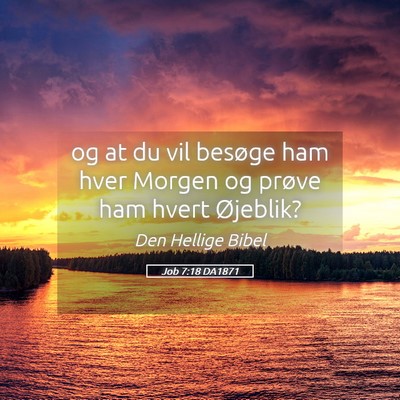 Picture 05 - Job 7:18 DA1871 - og at du vil besøge ham hver Morgen og prøve - Bible Verse Picture