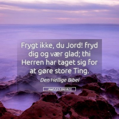 Picture 05 - Joel 2:21 DA1871 - Frygt ikke, du Jord! fryd dig og vær glad; thi - Bible Verse Picture