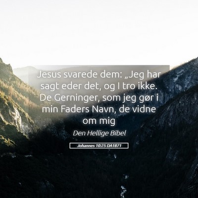 Picture 05 - Johannes 10:25 DA1871 - Jesus svarede dem: „Jeg har sagt eder det, og I - Bible Verse Picture
