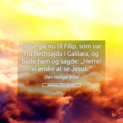 Picture 05 - Johannes 12:21 DA1871 - Disse gik nu til Filip, som var fra Bethsajda i - Bible Verse Picture
