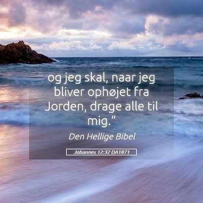 Picture 05 - Johannes 12:32 DA1871 - og jeg skal, naar jeg bliver ophøjet fra Jorden, - Bible Verse Picture