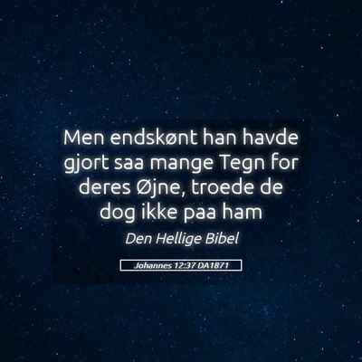 Picture 05 - Johannes 12:37 DA1871 - Men endskønt han havde gjort saa mange Tegn for - Bible Verse Picture