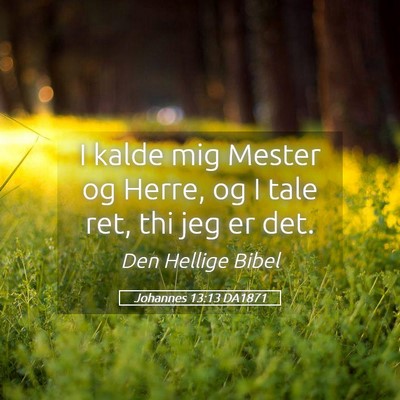 Picture 05 - Johannes 13:13 DA1871 - I kalde mig Mester og Herre, og I tale ret, thi - Bible Verse Picture