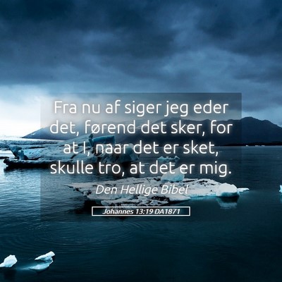 Picture 05 - Johannes 13:19 DA1871 - Fra nu af siger jeg eder det, førend det sker, - Bible Verse Picture