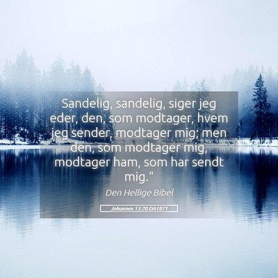 Picture 05 - Johannes 13:20 DA1871 - Sandelig, sandelig, siger jeg eder, den, som - Bible Verse Picture
