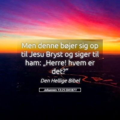 Picture 05 - Johannes 13:25 DA1871 - Men denne bøjer sig op til Jesu Bryst og siger - Bible Verse Picture