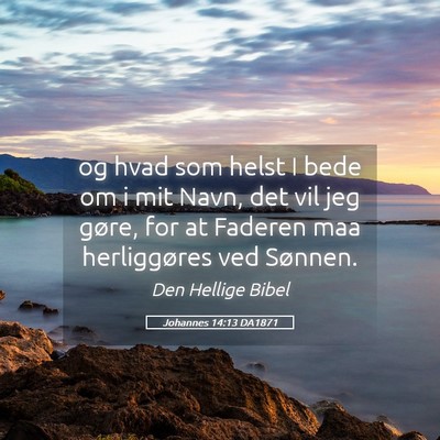 Picture 05 - Johannes 14:13 DA1871 - og hvad som helst I bede om i mit Navn, det vil - Bible Verse Picture