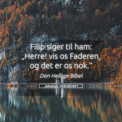 Picture 05 - Johannes 14:8 DA1871 - Filip siger til ham: „Herre! vis os Faderen, og - Bible Verse Picture