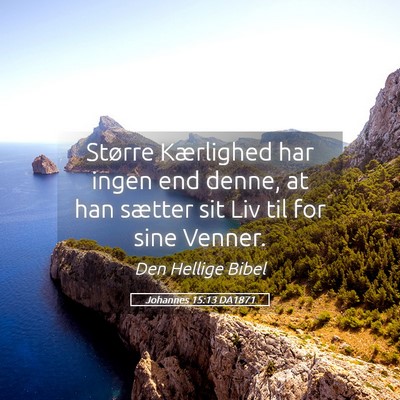 Picture 05 - Johannes 15:13 DA1871 - Større Kærlighed har ingen end denne, at han - Bible Verse Picture