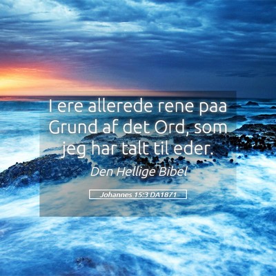 Picture 05 - Johannes 15:3 DA1871 - I ere allerede rene paa Grund af det Ord, som jeg - Bible Verse Picture