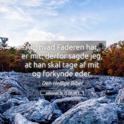 Picture 05 - Johannes 16:15 DA1871 - Alt, hvad Faderen har, er mit; derfor sagde jeg, - Bible Verse Picture
