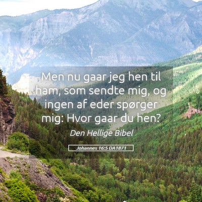 Picture 05 - Johannes 16:5 DA1871 - Men nu gaar jeg hen til ham, som sendte mig, og - Bible Verse Picture