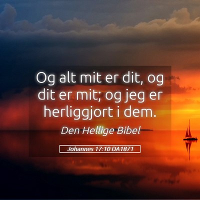 Picture 05 - Johannes 17:10 DA1871 - Og alt mit er dit, og dit er mit; og jeg er - Bible Verse Picture