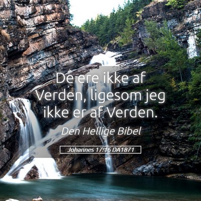 Picture 05 - Johannes 17:16 DA1871 - De ere ikke af Verden, ligesom jeg ikke er af - Bible Verse Picture